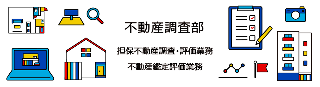 不動産調査部　担保不動産調査・評価業務　不動産鑑定評価業務